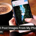 How Do I Post Images From My Phone to Instagram – Best Methods